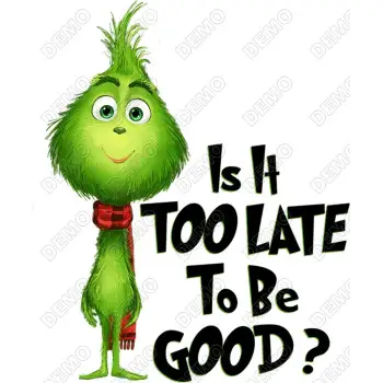Grinch Baby Is it too late to be Good  DTF  Shirt Iron on Transfer