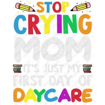 Stop Crying Mom It's Just My First Day Of Daycare  DTF Iron on Transfer