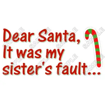 Christmas, Dear Santa it was my sister s fault ... T Shirt Iron on Transfer Decal #41 Christmas, Dear Santa it was my sister s fault ... T Shirt Iron on Transfer Decal #41