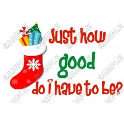 Just How good do i have to be  Christmas T Shirt Iron on Transfer Decal #63